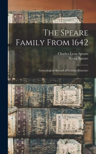 The Speare Family From 1642: Genealogical Record Of Certain Branches