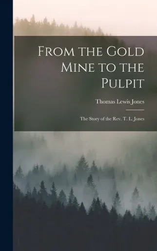 From The Gold Mine To The Pulpit: The Story Of The Rev. T. L. Jones