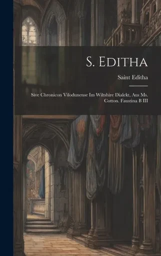S. Editha: Sive Chronicon Vilodunense Im Wiltshire Dialekt, Aus Ms. Cotton. Faustina B Iii