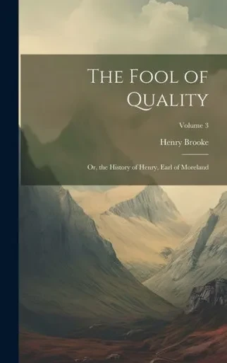 The Fool Of Quality: Or, The History Of Henry, Earl Of Moreland; Volume 3