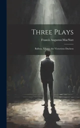 Three Plays: Balboa, Xilona, The Victorious Duchess