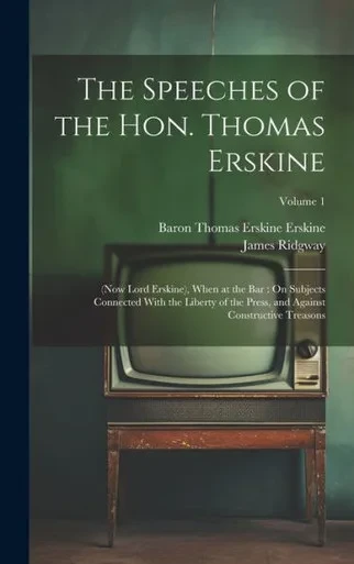 The Speeches Of The Hon. Thomas Erskine: (Now Lord Erskine), When At The Bar: On Subjects Connected With The Liberty Of The Press, And Against Constructive Treasons; Volume 1