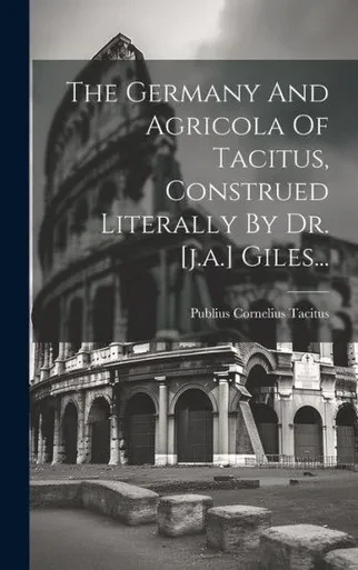 The Germany And Agricola Of Tacitus, Construed Literally By Dr. [J.A.] Giles... (Latin Edition)