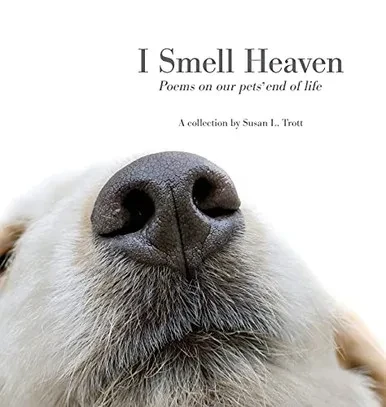 I Smell Heaven: Poems On Our Pets' End Of Life