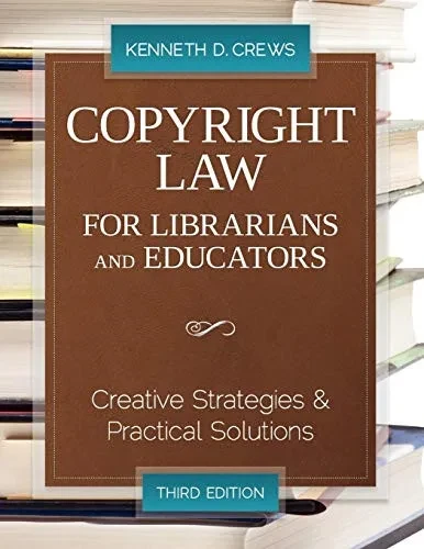 Copyright Law for Librarians and Educators: Creative Strategies and Practical Solutions