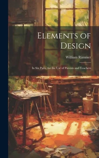 Elements Of Design: In Six Parts. For The Use Of Parents And Teachers
