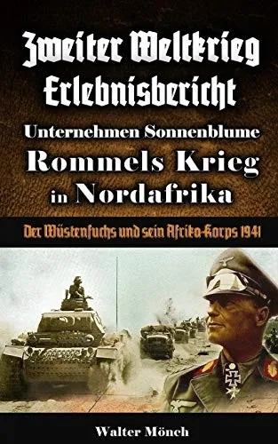 Zweiter Weltkrieg Erlebnisbericht Unternehmen Sonnenblume Rommels Krieg in Nordafrika: Der W�stenfuchs und sein Afrika-Korps 1941 (German Edition)