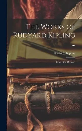 The Works Of Rudyard Kipling ...: Under The Deodars