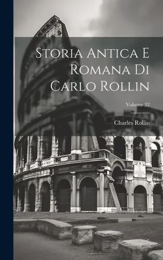 Storia Antica E Romana Di Carlo Rollin; Volume 32 (Italian Edition)