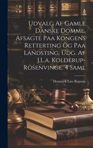 Udvalg Af Gamle Danske Domme, Afsagte Paa Kongens Retterting Og Paa Landsting, Udg. Af J.L.A. Kolderup-Rosenvinge. 4 Saml (Danish Edition)