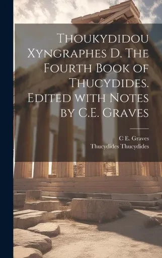 Thoukydidou Xyngraphes D. The Fourth Book Of Thucydides. Edited With Notes By C.E. Graves (Greek Edition)