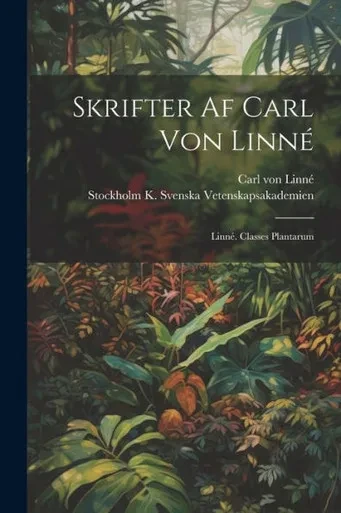 Skrifter Af Carl Von Linné: Linné. Classes Plantarum (Swedish Edition)