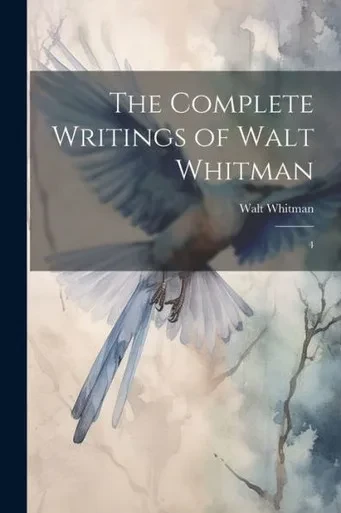 The Complete Writings Of Walt Whitman: 4