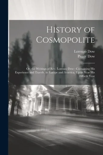 History Of Cosmopolite: Or, The Writings Of Rev. Lorenzo Dow: Containing His Experience And Travels, In Europe And America, Up To Near His Fiftieth Year