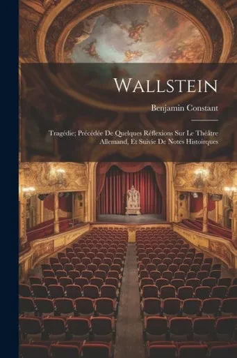 Wallstein: Tragédie; Précédée De Quelques Réflexions Sur Le Théâtre Allemand, Et Suivie De Notes Histoirques (French Edition)