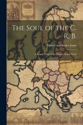 The Soul Of The C. R. B.: A French View Of The Hoover Relief Work