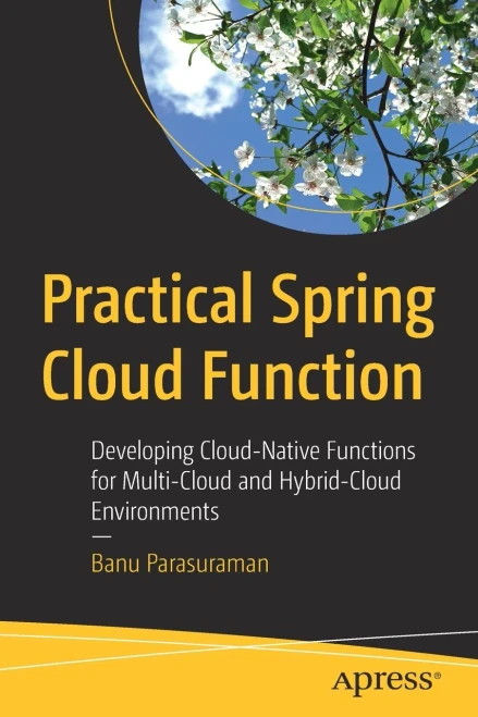Practical Spring Cloud Function: Developing Cloud-Native Functions For Multi-Cloud And Hybrid-Cloud Environments