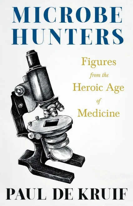 Microbe Hunters - Figures From The Heroic Age Of Medicine (Read & Co. Science);Including Leeuwenhoek, Spallanzani, Pasteur, Koch, Roux, Behring, ... Ross, Grassi, Walter Reed, & Paul Ehrlich