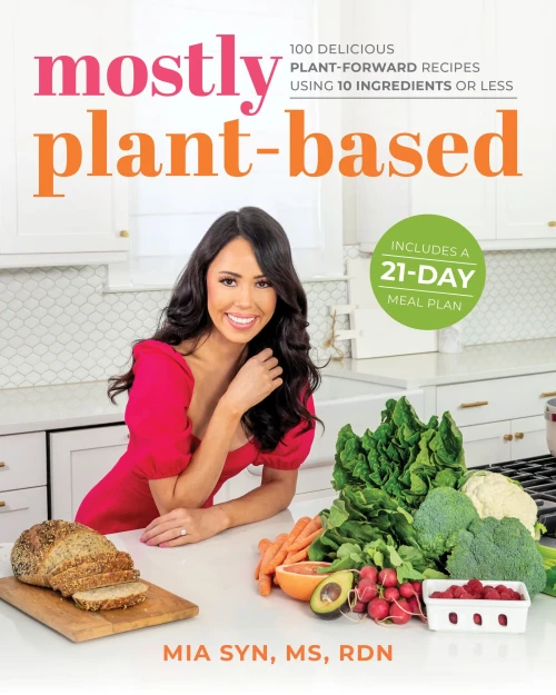 Mostly Plant-Based: 100 Delicious Plant-Forward Recipes Using 10 Ingredients Or Less
