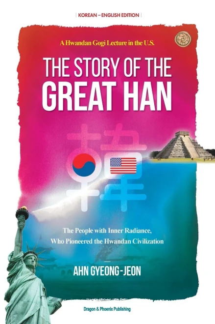 The Story Of The Great Han: A Hwandan Gogi Lecture In The U.S.; The People With Inner Radiance, Who Pinoneered The Hwandan Civilization