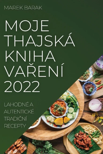 Moje Thajská Kniha Vareni 2022: Lahodné A Autentické Tradicni Recepty (Czech Edition)