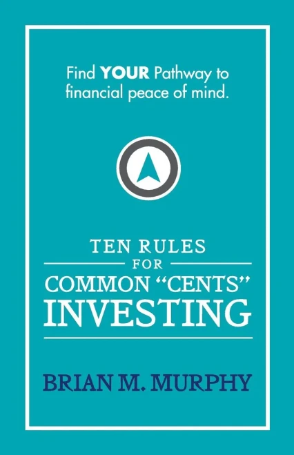 Ten Rules For Common "Cents" Investing By Brian M. Murphy: Ten Easy To Follow Steps To Successful Investing And Financial Peace Of Mind.