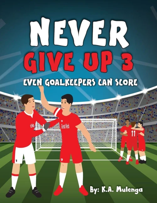 Never Give Up Part 3- Even Goalkeepers Can Score: An Inspirational Children's Soccer (Football) Book About Never Giving Up Based On Liverpool Football Club