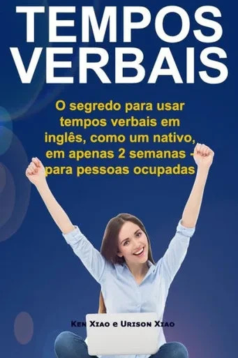 Tempos Verbais: O Segredo Para Usar Em 2 Semanas, Como Um Nativo, Tempos Verbais Em Inglês - Para Pessoas Ocupadas (Portuguese Edition)