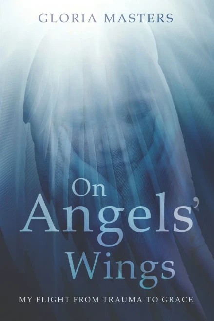On Angels' Wings: My Flight From Trauma To Grace