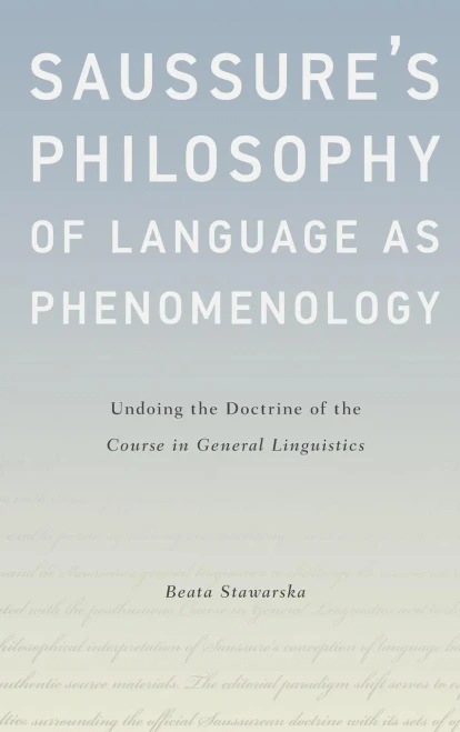 Saussure's Philosophy Of Language As Phenomenology: Undoing The Doctrine Of The Course In General Linguistics