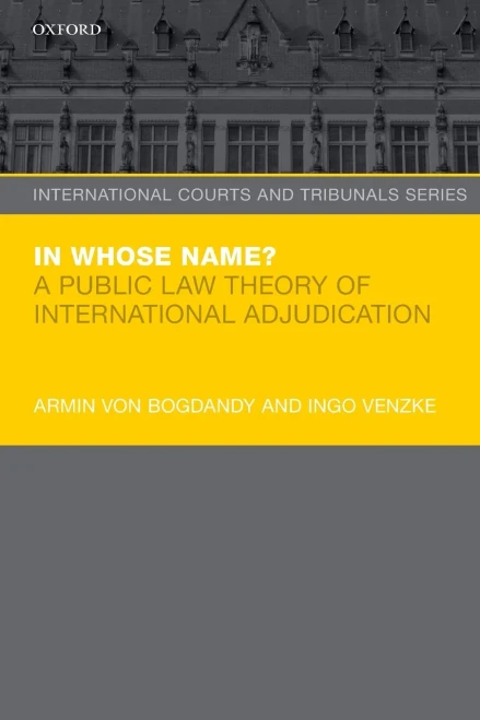 In Whose Name?: A Public Law Theory Of International Adjudication (International Courts And Tribunals Series)