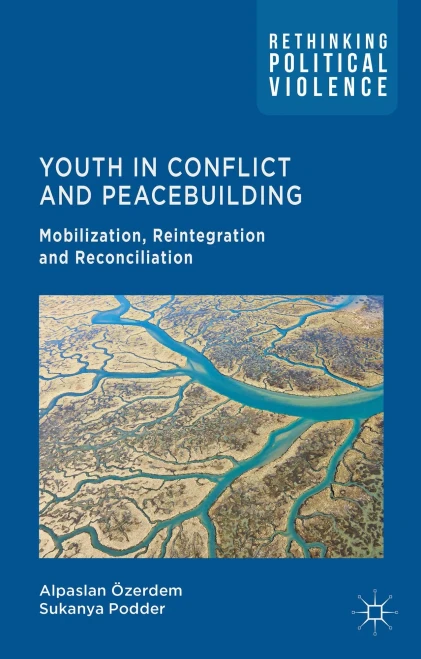 Youth In Conflict And Peacebuilding: Mobilization, Reintegration And Reconciliation (Rethinking Political Violence)