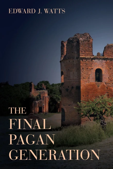The Final Pagan Generation: Rome's Unexpected Path To Christianity (Volume 53) (Transformation Of The Classical Heritage)