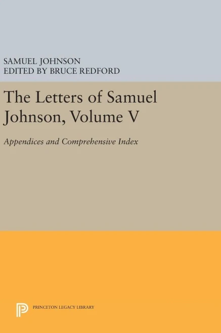 The Letters Of Samuel Johnson, Volume V: Appendices And Comprehensive Index (Princeton Legacy Library, 270)