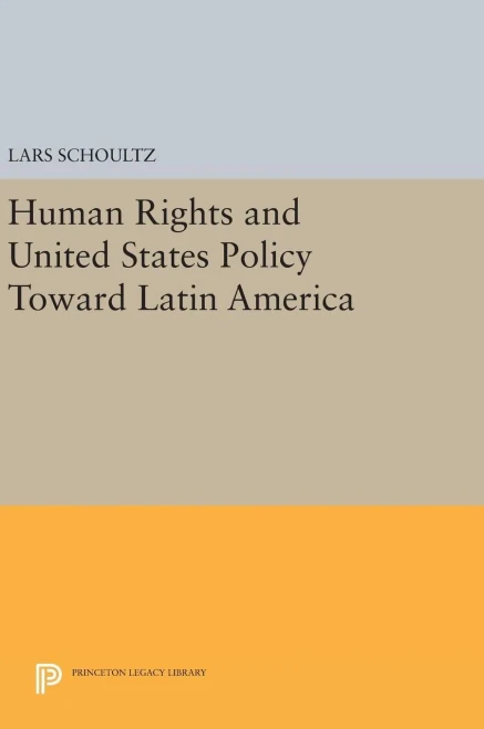 Human Rights And United States Policy Toward Latin America (Princeton Legacy Library, 81)