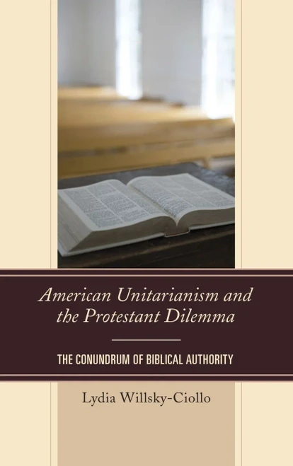 American Unitarianism And The Protestant Dilemma: The Conundrum Of Biblical Authority
