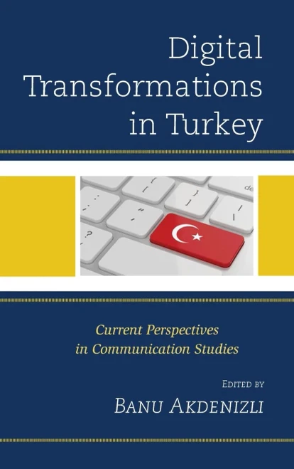 Digital Transformations In Turkey: Current Perspectives In Communication Studies