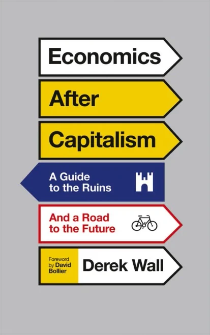 Economics After Capitalism: A Guide To The Ruins And A Road To The Future