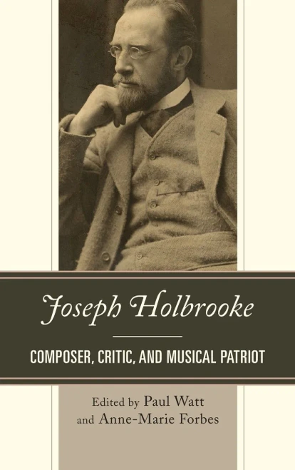 Joseph Holbrooke: Composer, Critic, And Musical Patriot