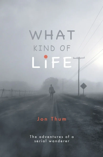 What Kind Of Life: The Adventures Of A Serial Wanderer
