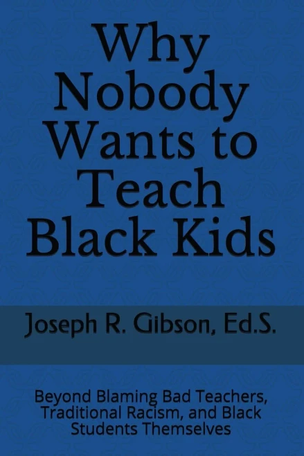 Why Nobody Wants To Teach Black Kids: Beyond Blaming Bad Teachers, Traditional Racism, And Black Students Themselves
