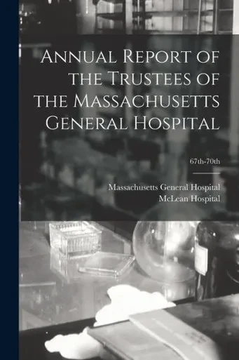 Annual Report Of The Trustees Of The Massachusetts General Hospital; 67Th-70Th