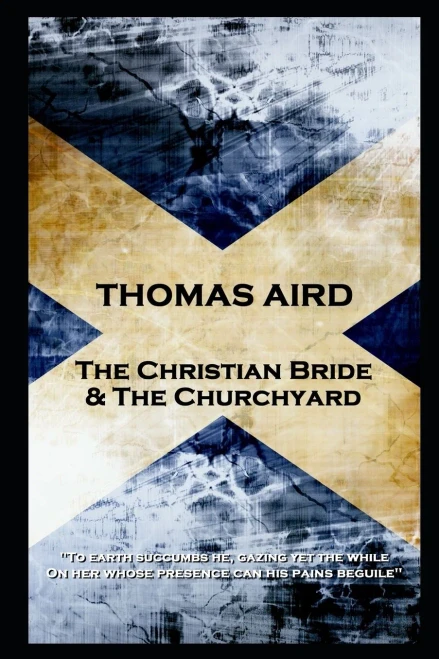Thomas Aird - The Christian Bride & The Churchyard: 'To earth succumbs he, gazing yet the while, On her whose presence can his pains beguile''