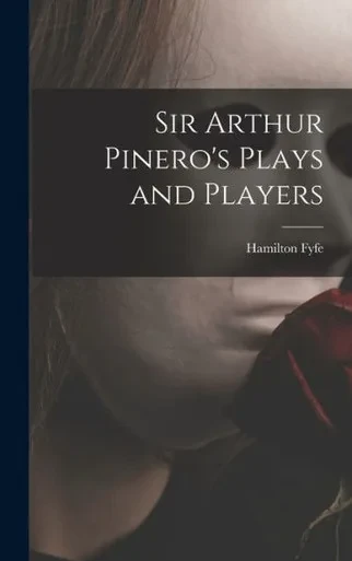 Sir Arthur Pinero's Plays And Players