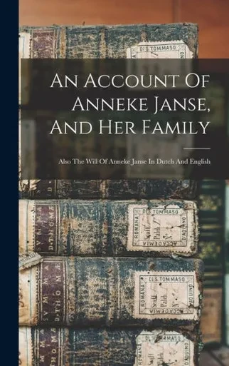 An Account Of Anneke Janse, And Her Family: Also The Will Of Anneke Janse In Dutch And English