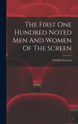 The First One Hundred Noted Men And Women Of The Screen