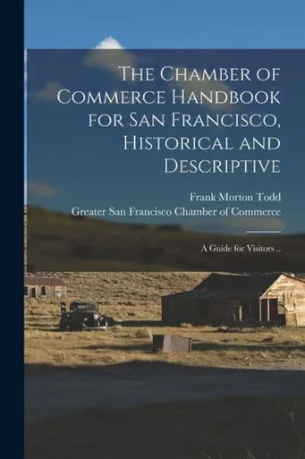 The Chamber Of Commerce Handbook For San Francisco, Historical And Descriptive; A Guide For Visitors ..
