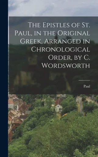 The Epistles Of St. Paul, In The Original Greek, Arranged In Chronological Order, By C. Wordsworth