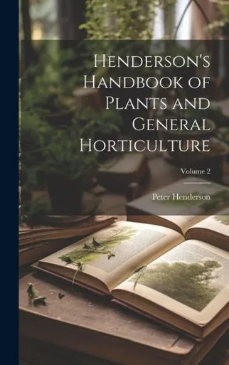 Henderson's Handbook Of Plants And General Horticulture; Volume 2