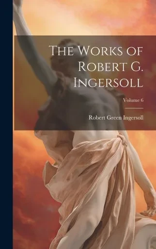 The Works Of Robert G. Ingersoll; Volume 6